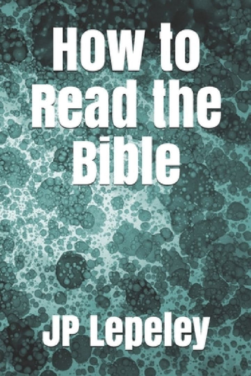 How to Read the Bible by Jp Lepeley