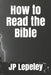 How to Read the Bible by Jp Lepeley