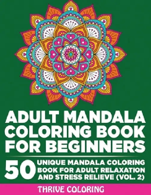 Adult Mandala Coloring Book For Beginners: 50 Unique Mandala Coloring Book For Adult Relaxation and Stress Relieve (Vol. 2) by Thrive Coloring