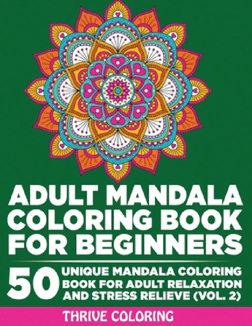 Adult Mandala Coloring Book For Beginners: 50 Unique Mandala Coloring Book For Adult Relaxation and Stress Relieve (Vol. 2) by Thrive Coloring