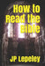 How to Read the Bible by Jp Lepeley