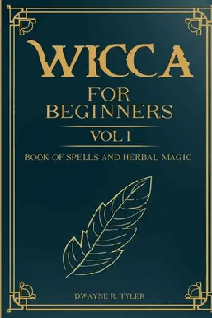 Wicca For Beginners: : Book of Spells and herbal magic. by Dwayne R. Tyler