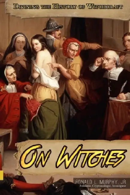 On Witches: Divining the History of Witchcraft by Ronald L., Jr. Murphy