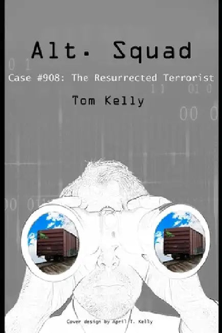 Alt. Squad: Case #908: The Resurrected Terrorist by Tom Kelly