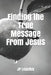 Finding the True Message From Jesus by Jp Lepeley
