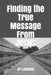 Finding the True Message From Jesus by Jp Lepeley