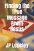 Finding the True Message From Jesus by Jp Lepeley