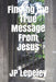 Finding the True Message From Jesus by Jp Lepeley