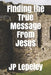 Finding the True Message From Jesus by Jp Lepeley