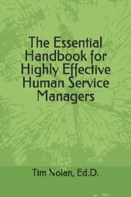 The Essential Handbook for Highly Effective Human Service Managers by Ed D. Tim Nolan