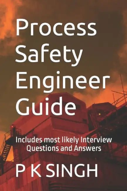 Process Safety Engineer Guide: Includes most likely Interview Questions and Answers by Singh, P. K.