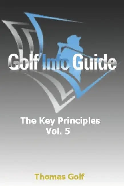 Golf Info Guide: The Key Principles VOL 5 by Thomas Golf