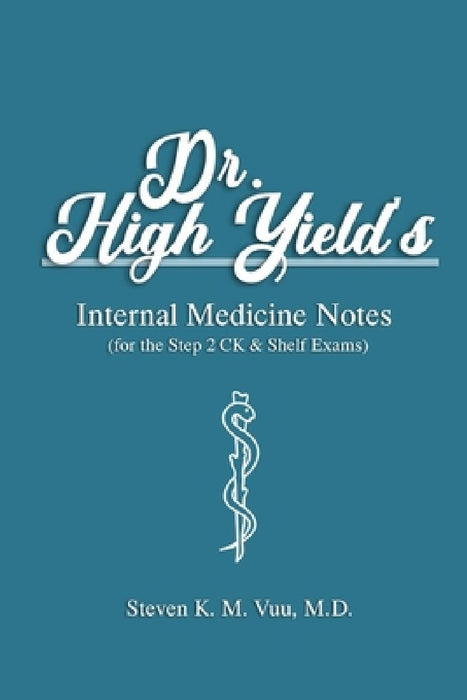 Dr. High Yield's Internal Medicine Notes (for the Step 2 CK & Shelf Exams) by Steven Vuu