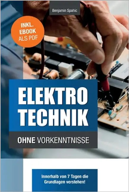 Elektrotechnik ohne Vorkenntnisse: Die Grundlagen innerhalb von 7 Tagen verstehen by Spahic, Benjamin