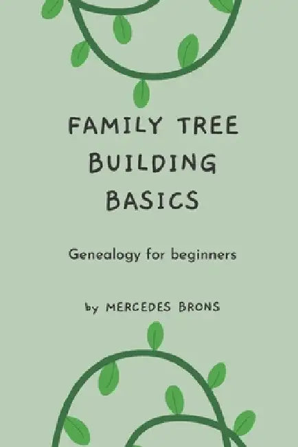Family Tree Building Basics: A Book for Beginners by Mercedes Brons