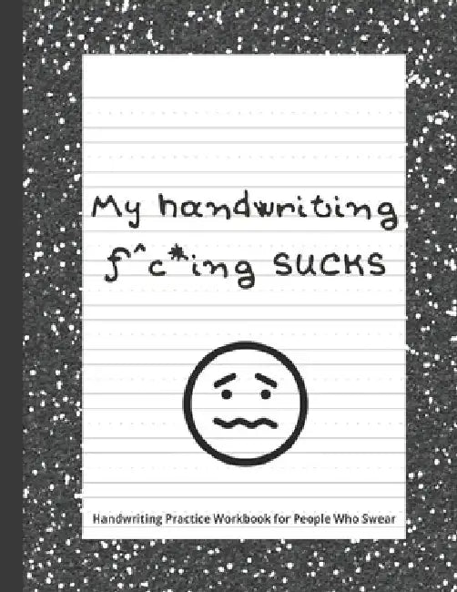 My handwriting f^c*ing SUCKS: Handwriting Practice Workbook with Fun Activity to Help Adults Learn, Have Fun, and Cuss by Byrd Brain Publishings