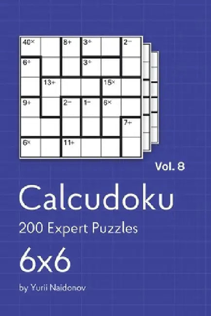 Calcudoku: 200 Expert Puzzles 6x6 vol. 8 by Yurii Naidonov