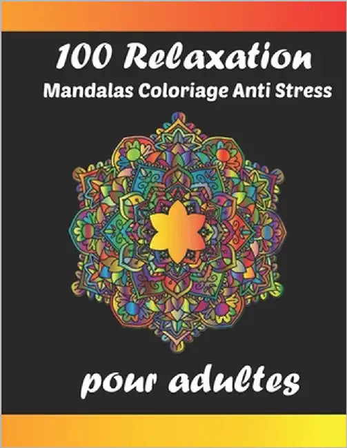 100 Relaxation mandalas coloriage anti stress pour adultes: Livre de coloriage Mandala pour calmer l'âme et soulager le stress; Mandalas complexes uni by de Coloriage, Fm Mandalas
