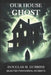 Our House Ghost: Selected Paranormal Incidents by Douglas Dubrish