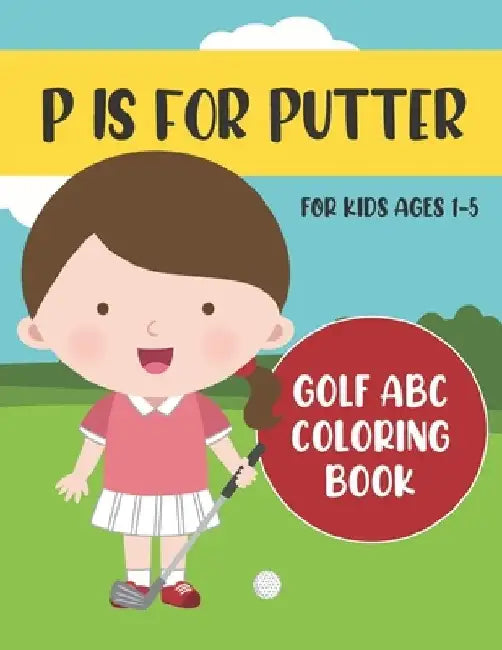 P is for Putter: Golf ABC Coloring Book for Kids Ages 1-5 by Tweedy Press