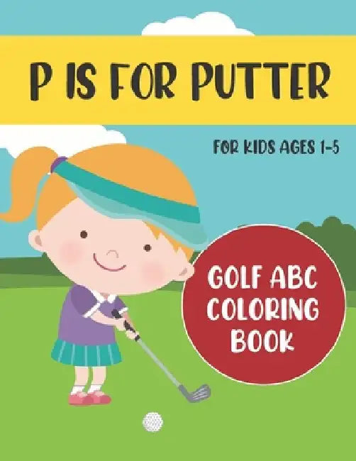 P is for Putter: Golf ABC Coloring Book for Kids Ages 1-5 by Tweedy Press