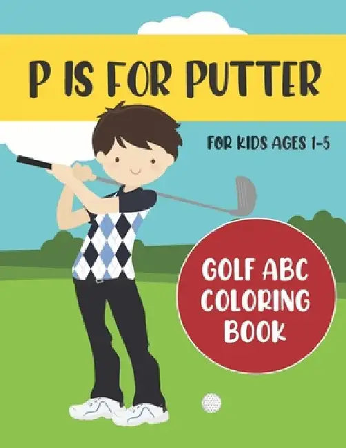P is for Putter: Golf ABC Coloring Book for Kids Ages 1-5 by Tweedy Press