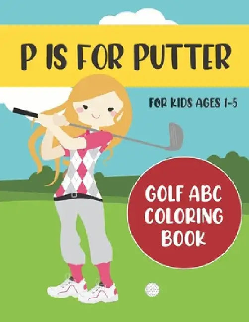 P is for Putter: Golf ABC Coloring Book for Kids Ages 1-5 by Tweedy Press