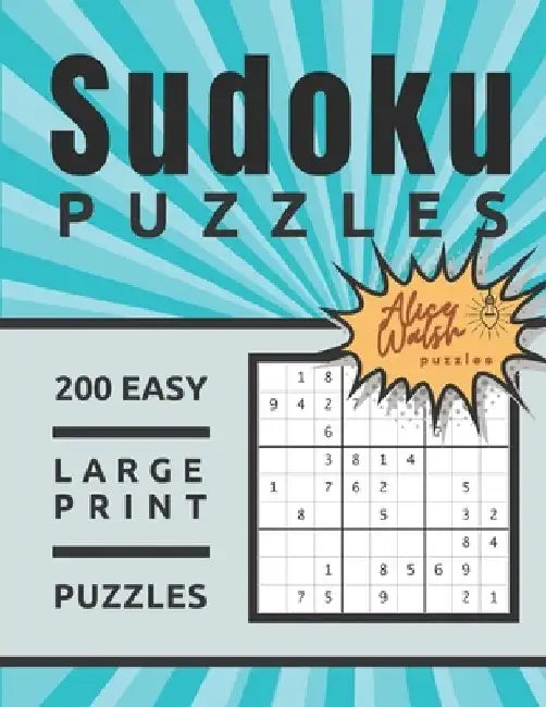 200 Large Print Easy Sudoku Puzzles: Large 8.5 x 11 One Puzzle Per Page Format Beginner Sudoku for Adults and Seniors - 2020 Volume 1 by Alice Walsh