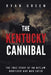 The Kentucky Cannibal: The True Story of an Outlaw, Murderer and Man-Eater by Ryan Green