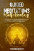 Guided Meditations for Self-Healing: Create Balance in Your Life with Guided Meditations for Chakra Healing and Third Eye Awakening. Use the Power of by Chandra Devi