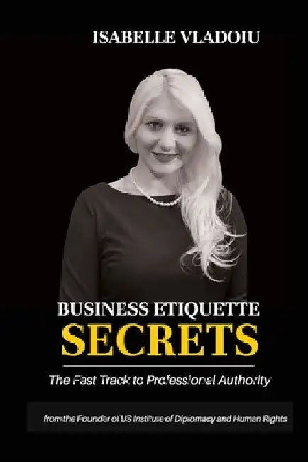 Business Etiquette Secrets: The Fast Track To Professional Authority by Isabelle Vladoiu