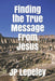 Finding the True Message From Jesus by Jp Lepeley