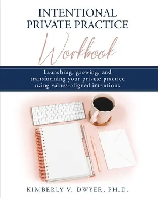 Intentional Private Practice Workbook by Kimberly Dwyer