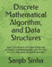 Discrete Mathematical Algorithm, and Data Structures: Major components of mathematics and computer science explained with the help of c, c++, php, jav by Sanjib Sinha