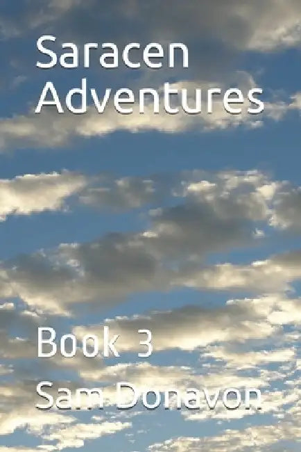 Saracen Adventures: Book 3 by Sam Hawk Donavon