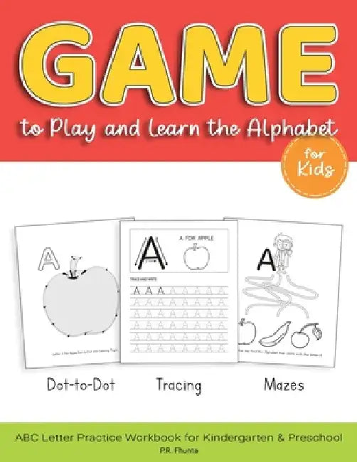 Game to Play and Learn the Alphabet for Kids: Dot-to-Dot, Tracing, Mazes, ABC Letter Practice Workbook for Kindergarten & Preschool by P. R. Fhunta