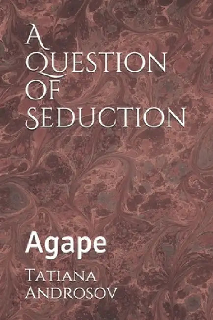 A Question of Seduction: Agape by Tatiana Androsov