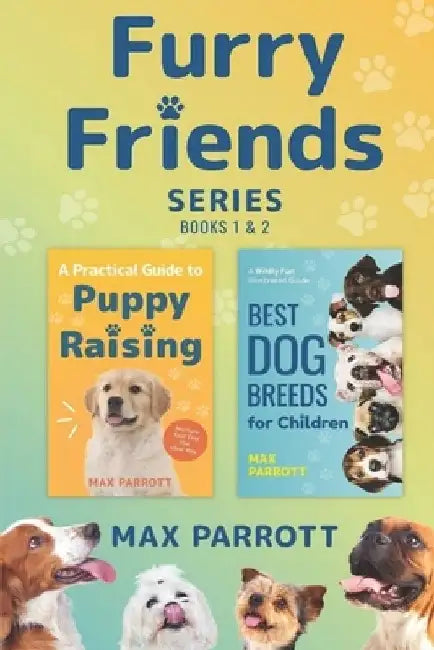 The Furry Friends Series, Books 1 & 2: A Practical Guide to Puppy Raising, Best Dog Breeds for Children by Max Parrott