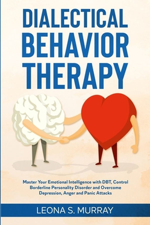 Dialectical Behavior Therapy: Master Your Emotional Intelligence with DBT, Control Borderline Perso by Murray, Leona S.
