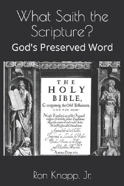What Saith the Scripture?: God's Preserved Word by Ron, Jr. Knapp