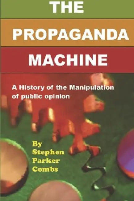 The Propaganda Machine: A History of the Manipulation of Public Opinion by Raymond Feucht