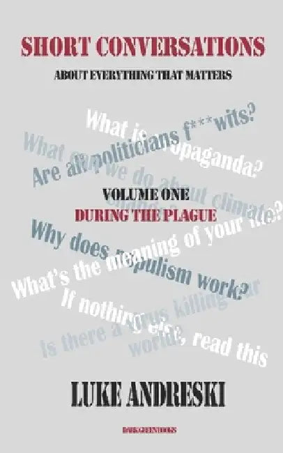 Short Conversations About Everything That Matters: Volume One - During The Plague by Luke Andreski