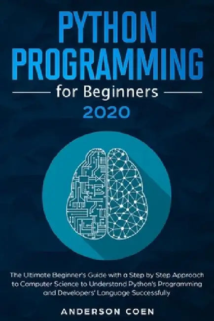 Python Programming for Beginners: The Ultimate Beginner's Guide with a Step-by-Step Approach to Computer Science to Understand Python's Programming an by Anderson Coen