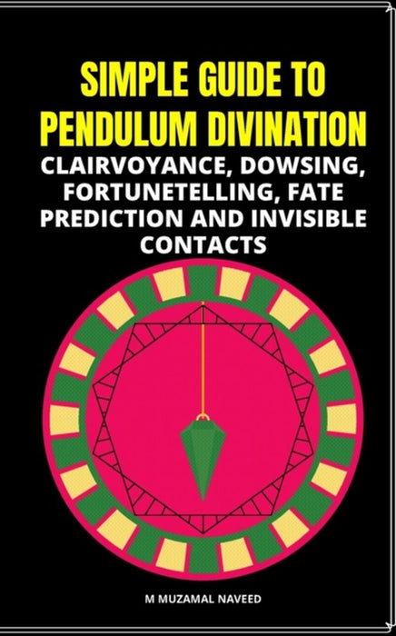 Simple Guide to Pendulum Divination: Clairvoyance, Dowsing, Fortunetelling, Fate Prediction and Inv by Naveed, M. Muzamal