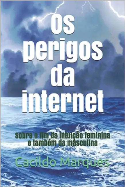 Os perigos da internet: Sobre o fim da intuição feminina e também da masculina by Marques, Cacildo