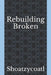 Rebuilding Broken by Shoatzycoatl