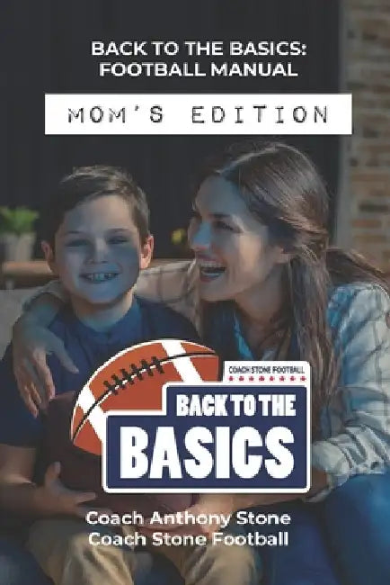 Back to the Basics Football Manual: Mom's Edition by Anthony Stone