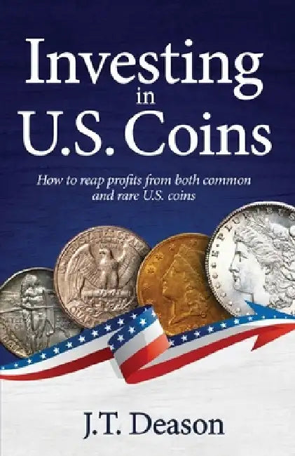 Investing in U.S. Coins: How to reap profits from both common and rare U.S. coins by J. T. Deason