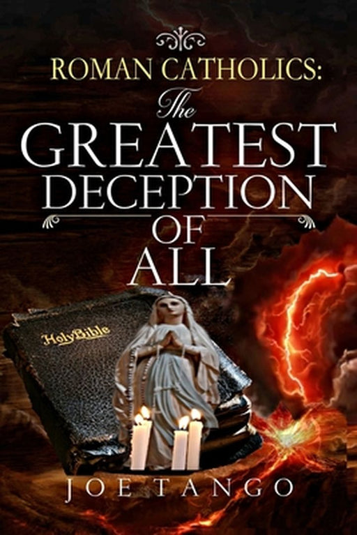 Roman Catholics The Greatest Deception of All by Tango, Joe