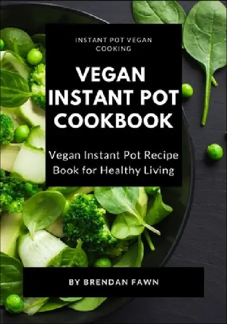 Vegan Instant Pot Cookbook: Vegan Instant Pot Recipe Book for Healthy Living by Brendan Fawn